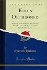 Kings Dethroned: A History of the Evolution of Astronomy From the Time of the Roman Empire Up to the Present Day (Classic Reprint)