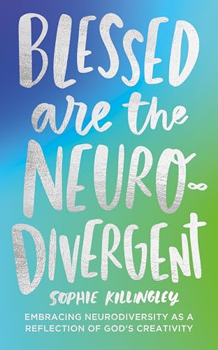 Blessed are the Neurodivergent: Embracing Neurodiversity as a reflection of God’s creativity within the church (Paperback)