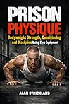 Prison Physique: Bodyweight Strength Training, Conditioning and Discipline Using Zero Equipment