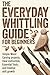 The Everyday Whittling Guide for Beginners by Darcy Badman