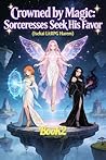 Crowned by Magic: Sorceresses Seek His Favor (Isekai LitRPG Harem): Elvynna’s Declaration of Love