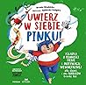 Uwierz w siebie, Pinku!: Książka o pewności siebie i motywacji wewnętrznej dla dzieci i rodziców trochę też