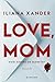 Love, Mom by Iliana Xander