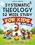 Systematic Theology for Kid...