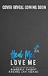 Heal Me, Love Me by Kimberly Knight