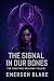 The Signal in Our Bones: Th...