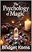 The Psychology Of Magic by Bridget R. Korns The Psychology Of Magic by Bridget R. Korns