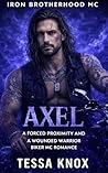 Axel: A Forced Proximity Wounded Warrior Motorcycle Club Romance (Iron Brotherhood MC Book 10)