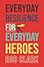 Everyday Resilience For Everyday Heroes by Rob Clark
