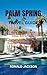 PALM SPRING TRAVEL GUIDE: P...