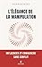 L'élégance de la manipulation - Influencer et convaincre sans conflit (Fabrice Midal présente) (French Edition)