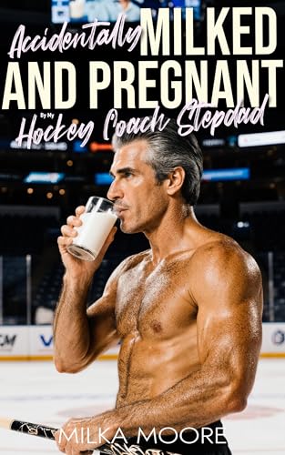 Accidentally Milked and Pregnant By My Hockey Coach Stepdad: An Age Gap, Milky, Hockey Romance, Stepfather Romance With Lactation, Breeding, And Pregnancy (Milky Breeding Fantasies Book 2)