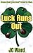 Luck Runs Out by J.C.  Ward