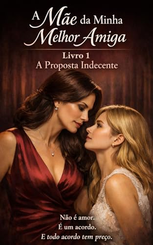 A Mãe Da Minha Melhor Amiga (Trilogia): Livro: 1 — A Proposta Indecente (A Mãe da Minha Melhor Amiga: Duologia Livro 4) (Portuguese Edition)