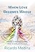 When Love Becomes Whole by Ricardo Medina Covarrubias