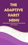 The Adaptive Habit Menu: A Flexible System for Building Habits That Survive Real Life