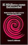 El Nihilismo como Enfermedad: Reflexiones filosóficas a partir de Dostoievski y Nietzsche (Spanish Edition)