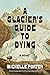 A Glacier's Guide to Dying: A Novel