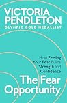 The Fear Opportunity: How Feeling Your Fear Builds Strength and Confidence – Inspiration From an Olympic Gold Medallist