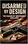 Disarmed by Design: The Failure Of “Responsible” Gun Laws