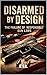 Disarmed by Design by B. B.C.