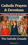 Catholic Prayers & Devotions: A Treasury of Grace for the Faithful (Volume I) by The Catholic Crusade