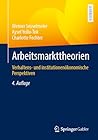 Arbeitsmarkttheorien: Verhaltens- und institutionenökonomische Perspektiven (German Edition)
