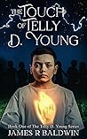 The Touch of Telly D. Young by James R.  Baldwin