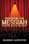Presenting the Messiah by Brandon  Carpenter