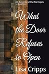 What the Door Refuses to Open: Ash Remembers What Fire Forgets — Book One What the Door Refuses to Open: Ash Remembers What Fire Forgets — Book One