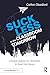 Suck Less in the Classroom Tomorrow: Honest Advice for Teachers in their First Years