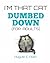 I'm That Cat: Dumbed Down