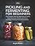 Pickling and Fermenting for...