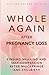 Whole Again After Pregnancy Loss by Heather Dolson R.N.
