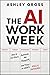 The AI Workweek: How to Cut Hours, Automate the Busywork, and Focus on What Actually Matters