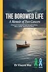 THE BORROWED LIFE by Dr Vincent Wee
