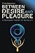 Between Desire and Pleasure...