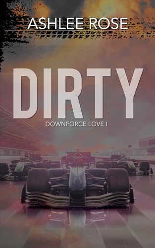 Dirty: Book One, Downforce Love Series. An F1 romance. (Kindle Edition)