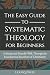 The Easy Guide to Systematic Theology for Beginners by Leafiq Press