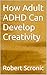 How Adult ADHD Can Develop Creativity