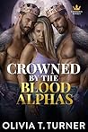 Crowned By The Blood Alphas by Olivia T. Turner