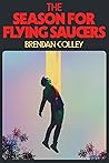 The Season for Flying Saucers by Brendan Colley