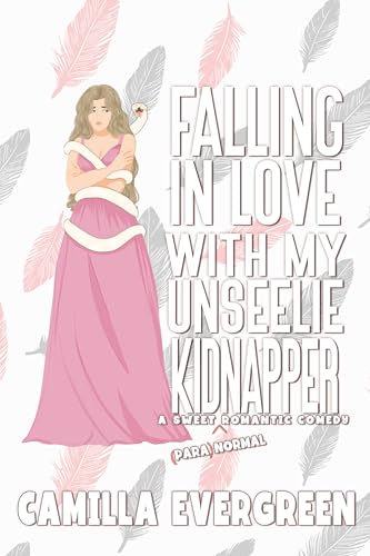 Falling in Love with My Unseelie Kidnapper: A Sweet Romantic Comedy (That's [Para]Normal #6)