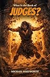 What Is the Book of Judges? by Michael Whitworth