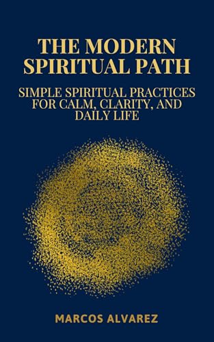 The Modern Spiritual Path: Simple Spiritual Practices for Calm, Clarity, and Daily Life (Kindle Edition)