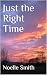 Just the Right Time by Noelle Lynn Just the Right Time by Noelle Lynn