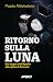 Ritorno sulla Luna: Dal sog...