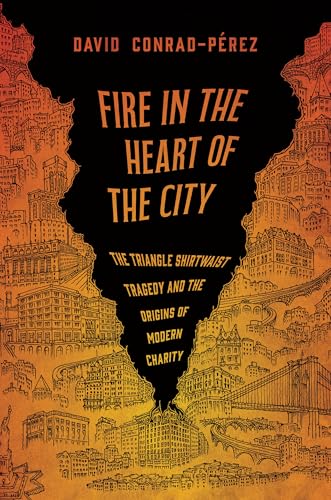Fire in the Heart of the City: The Triangle Shirtwaist Tragedy and the Origins of Modern Charity (Hardcover)