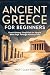 Ancient Greece for Beginners: Greek History Simplified for People Who Slept Through History Class (Past Made Simple)