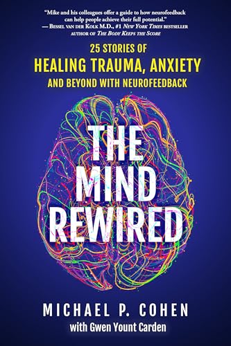 The Mind Rewired: 25 Stories of Overcoming Trauma, Anxiety, and Beyond Using Neurofeedback (Kindle Edition)